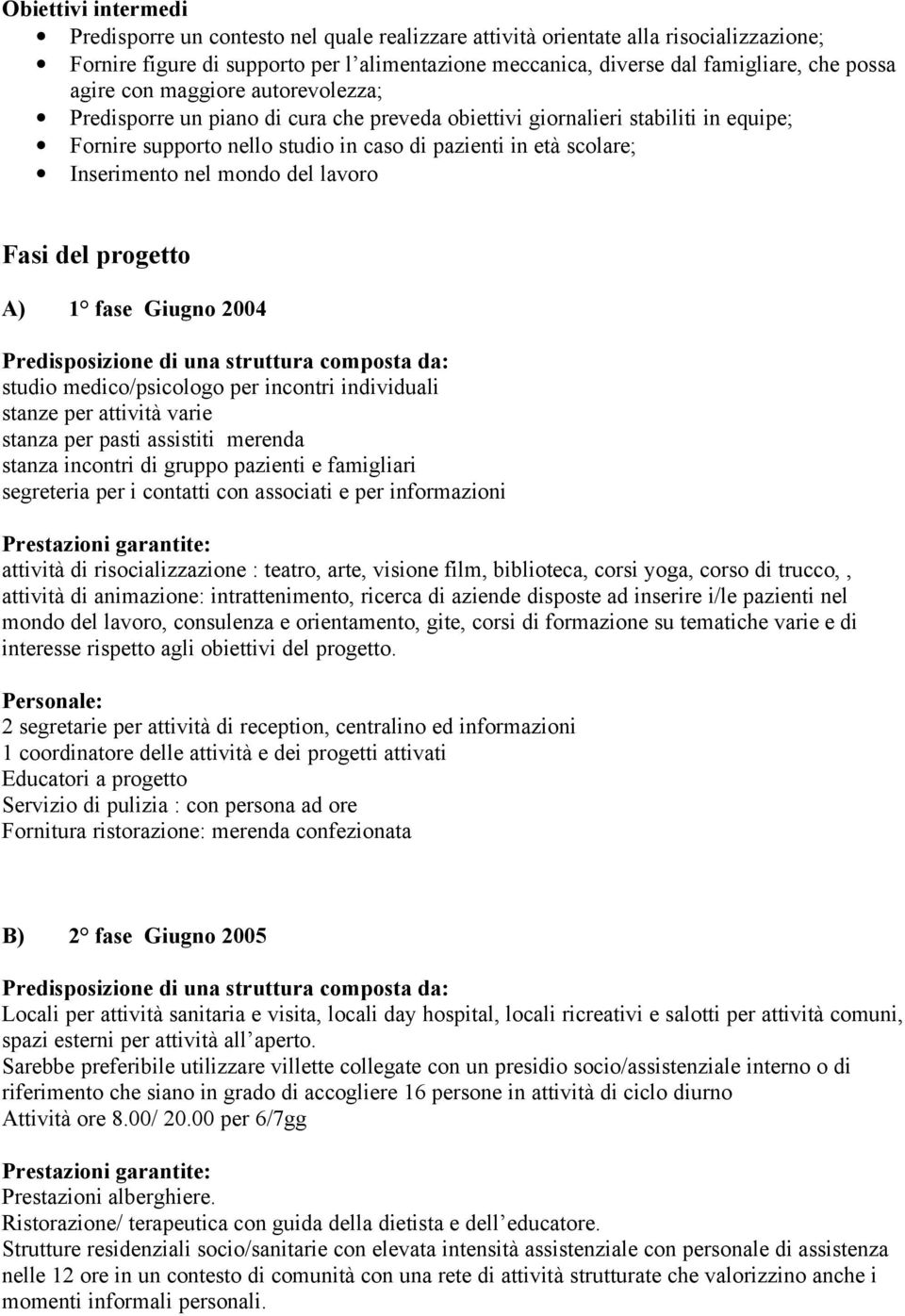 mondo del lavoro Fasi del progetto A) 1 fase Giugno 2004 Predisposizione di una struttura composta da: studio medico/psicologo per incontri individuali stanze per attività varie stanza per pasti