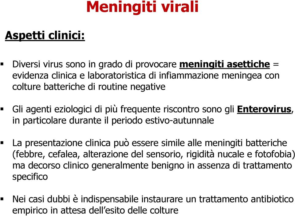 presentazione clinica può essere simile alle meningiti batteriche (febbre, cefalea, alterazione del sensorio, rigidità nucale e fotofobia) ma decorso clinico