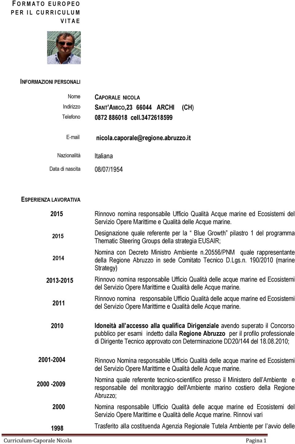 it Nazionalità Italiana Data di nascita 08/07/1954 ESPERIENZA LAVORATIVA 2015 2015 2014 2013-2015 2011 Rinnovo nomina responsabile Ufficio Qualità Acque marine ed Ecosistemi del Servizio Opere