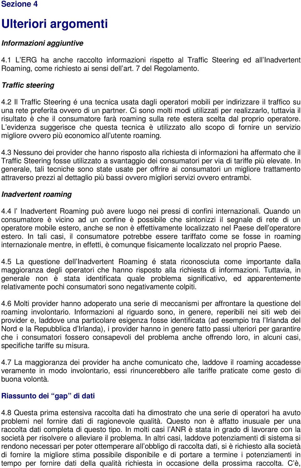 Ci sono molti modi utilizzati per realizzarlo, tuttavia il risultato è che il consumatore farà roaming sulla rete estera scelta dal proprio operatore.