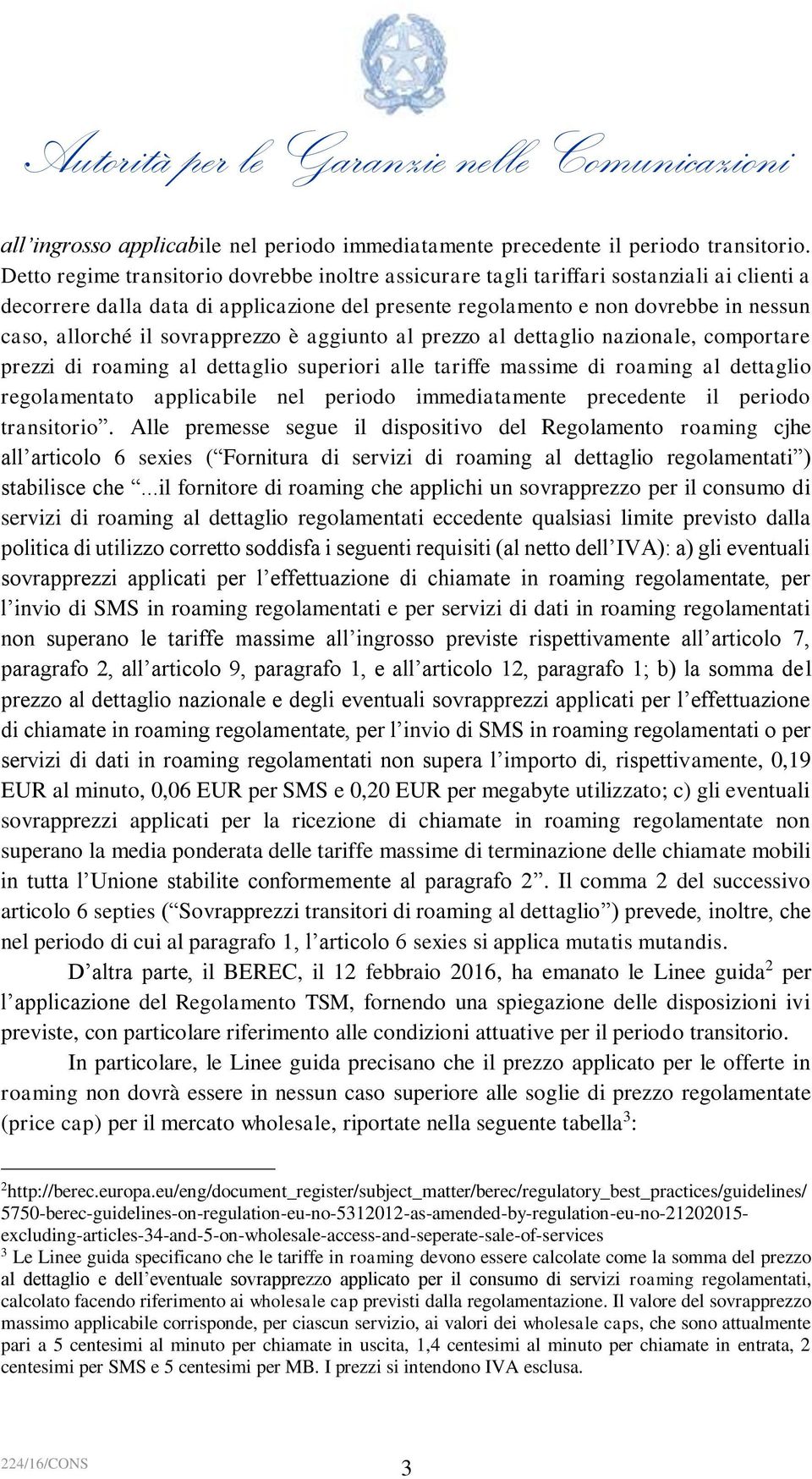 sovrapprezzo è aggiunto al prezzo al dettaglio nazionale, comportare prezzi di roaming al dettaglio superiori alle tariffe massime di roaming al dettaglio regolamentato applicabile nel periodo