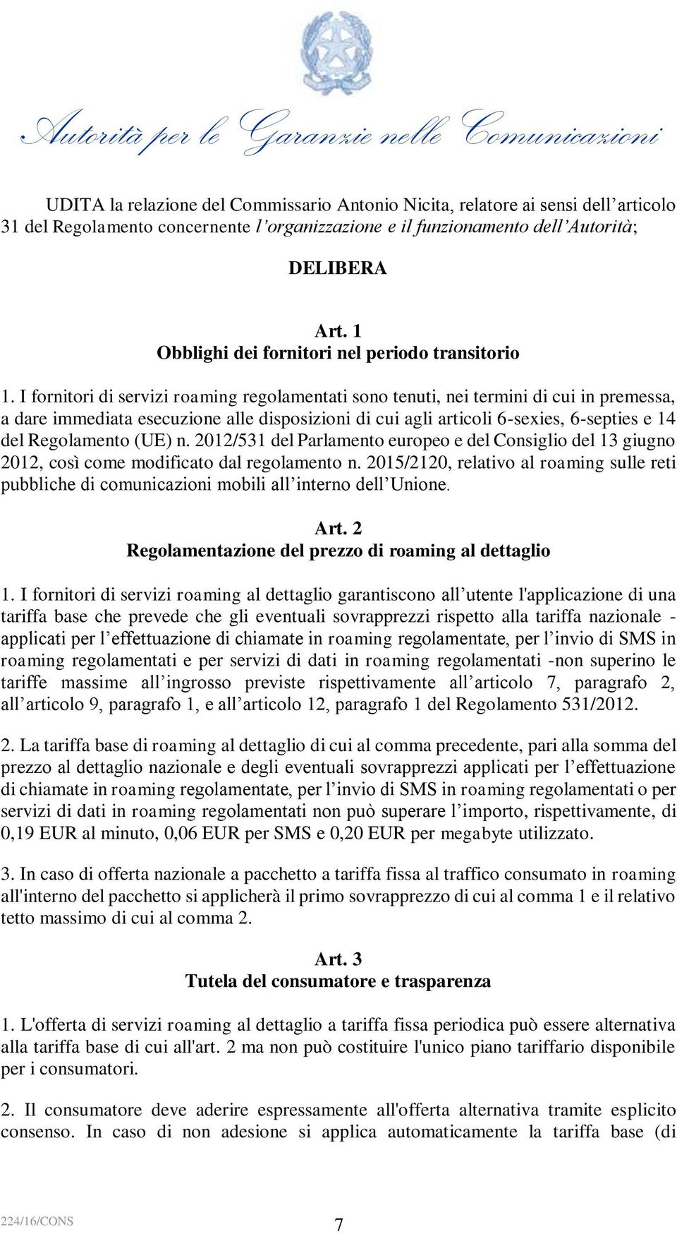 I fornitori di servizi roaming regolamentati sono tenuti, nei termini di cui in premessa, a dare immediata esecuzione alle disposizioni di cui agli articoli 6-sexies, 6-septies e 14 del Regolamento