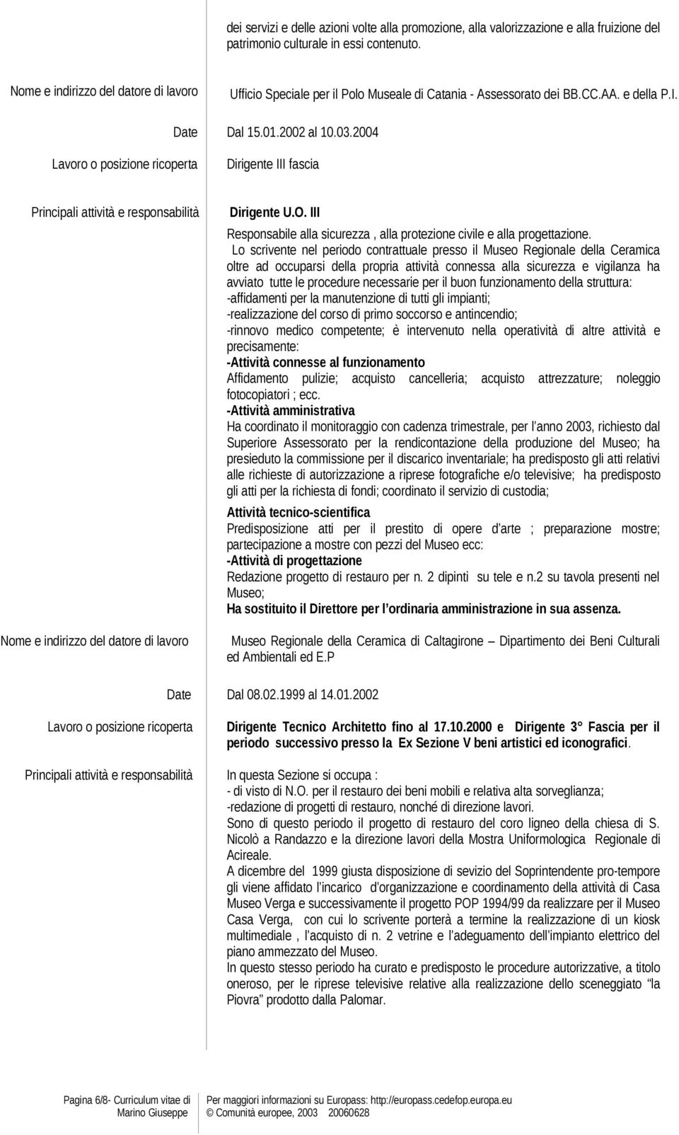 2004 Dirigente III fascia Nome e indirizzo del datore di lavoro Dirigente U.O. III Responsabile alla sicurezza, alla protezione civile e alla progettazione.