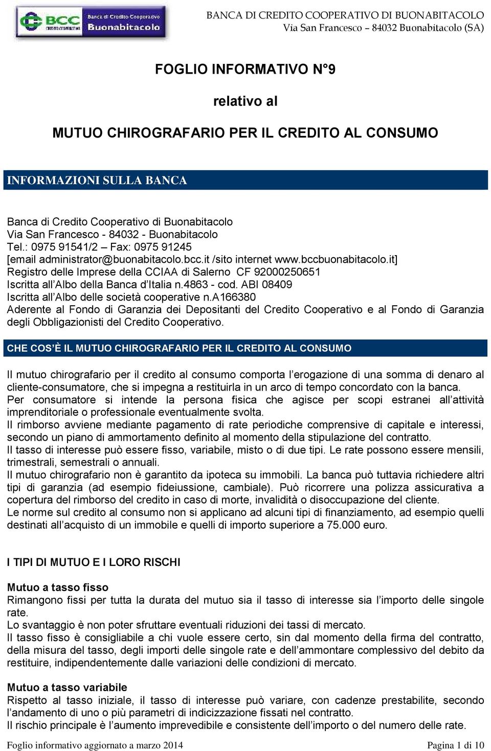 it] Registro delle Imprese della CCIAA di Salerno CF 92000250651 Iscritta all Albo della Banca d Italia n.4863 - cod. ABI 08409 Iscritta all Albo delle società cooperative n.