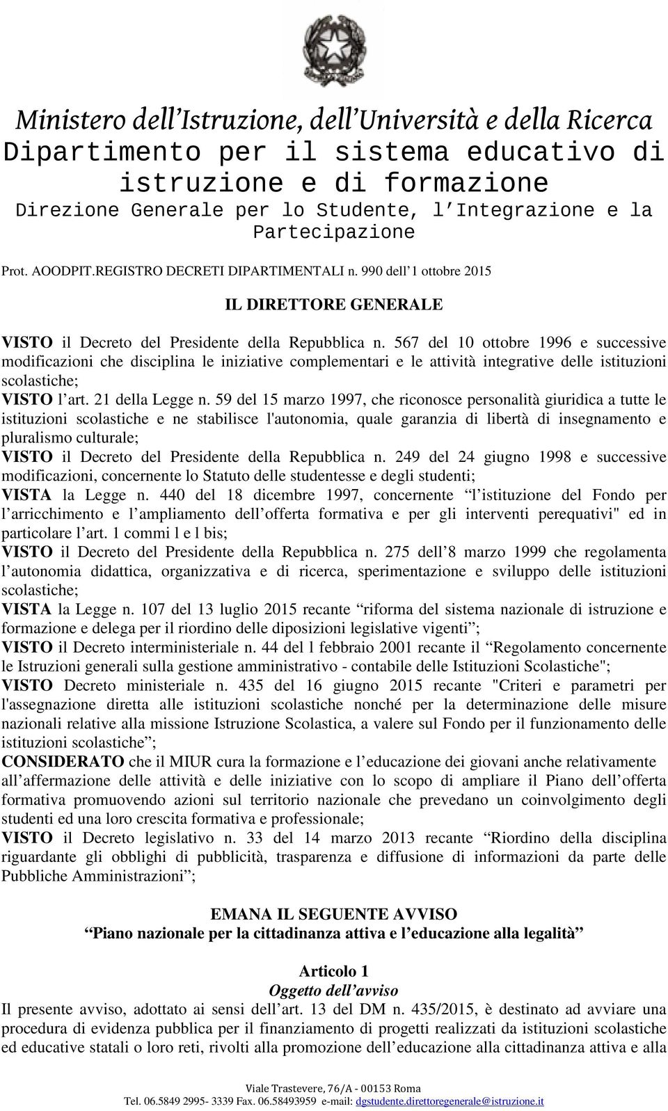 59 del 15 marzo 1997, che riconosce personalità giuridica a tutte le istituzioni scolastiche e ne stabilisce l'autonomia, quale garanzia di libertà di insegnamento e pluralismo culturale; VISTO il