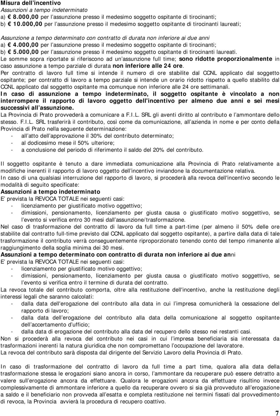 000,00 per l assunzione presso il medesimo soggetto ospitante di tirocinanti; b) 5.000,00 per l assunzione presso il medesimo soggetto ospitante di tirocinanti laureati.