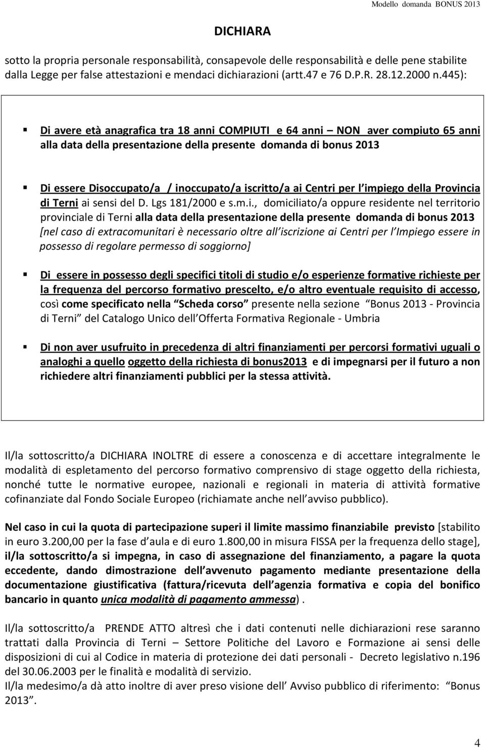 445): Di avere età anagrafica tra 18 anni COMPIUTI e 64 anni NON aver compiuto 65 anni alla data della presentazione della presente domanda di bonus 2013 Di essere Disoccupato/a / inoccupato/a