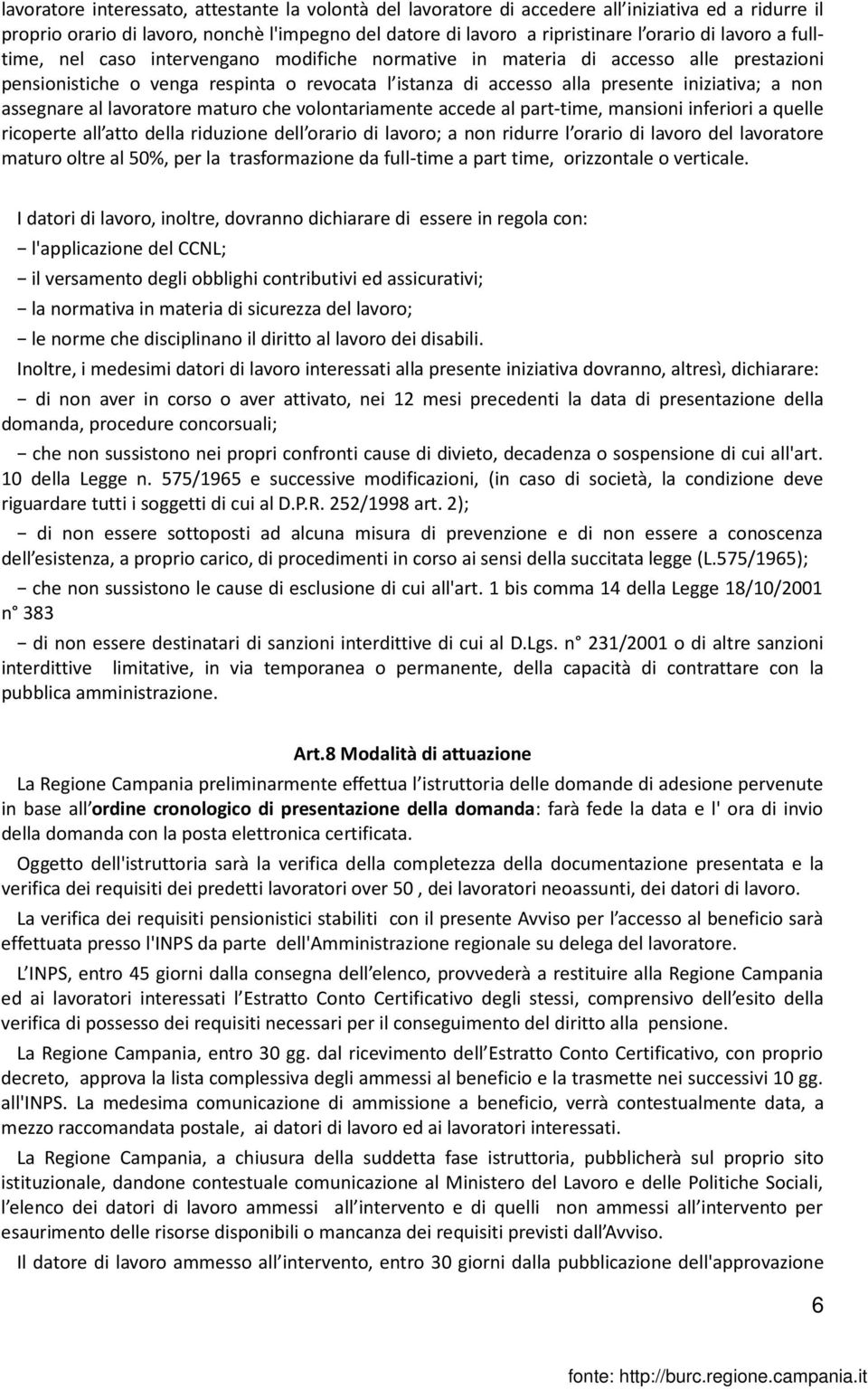 assegnare al lavoratore maturo che volontariamente accede al part-time, mansioni inferiori a quelle ricoperte all atto della riduzione dell orario di lavoro; a non ridurre l orario di lavoro del