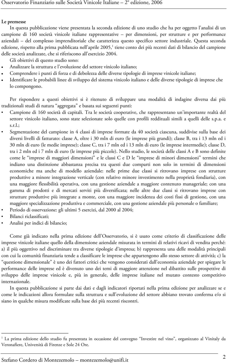 Questa seconda edizione, rispetto alla prima pubblicata nell aprile 2005, 1 tiene conto dei più recenti dati di bilancio del campione delle società analizzate, che si riferiscono all esercizio 2004.