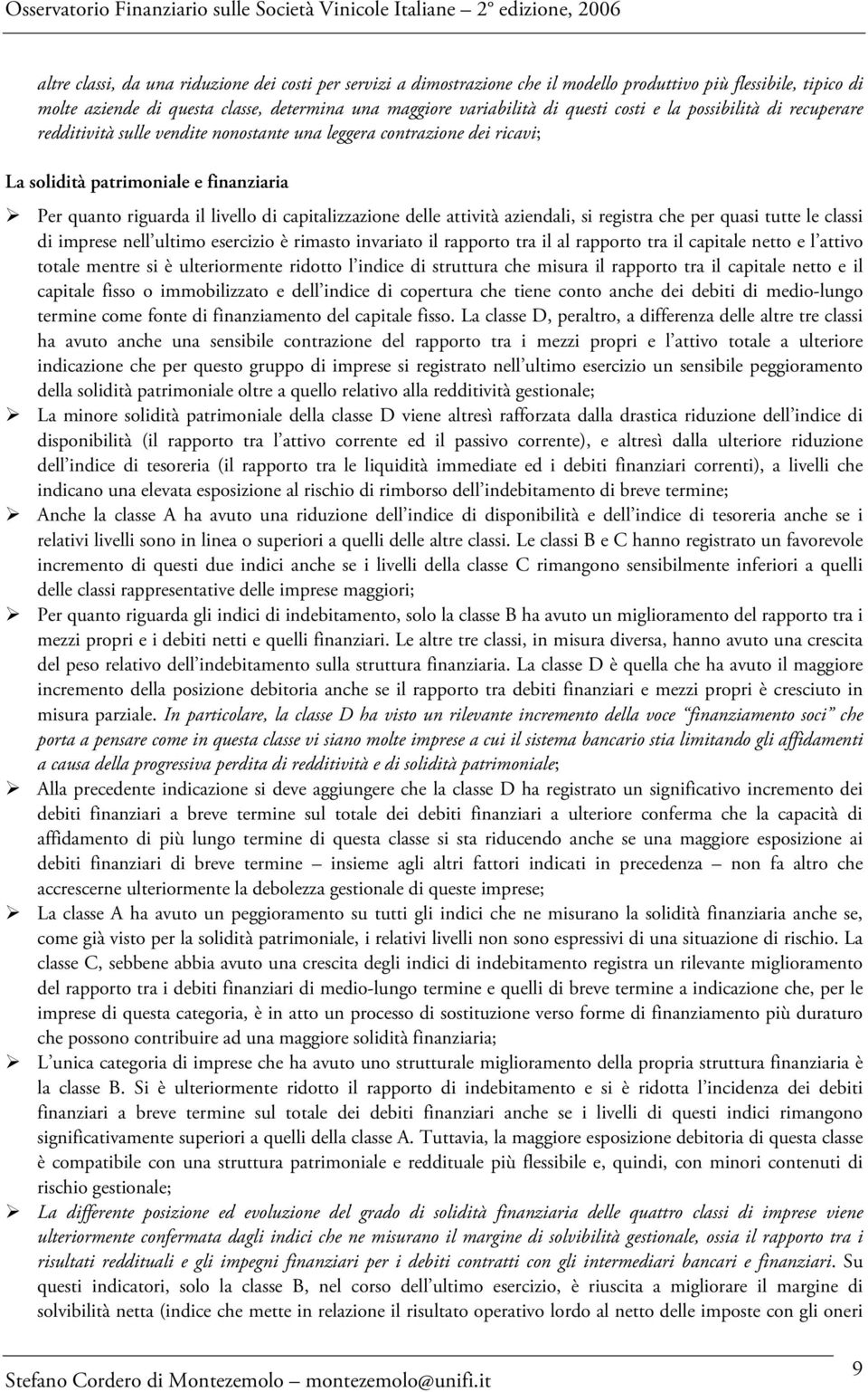 delle attività aziendali, si registra che per quasi tutte le classi di imprese nell ultimo esercizio è rimasto invariato il rapporto tra il al rapporto tra il capitale netto e l attivo totale mentre