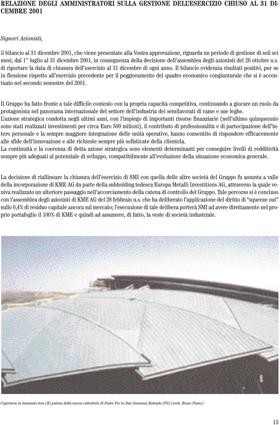 Il bilancio evidenzia risultati positivi, pur se in flessione rispetto all esercizio precedente per il peggioramento del quadro economico congiunturale che si è accentuato nel secondo semestre del