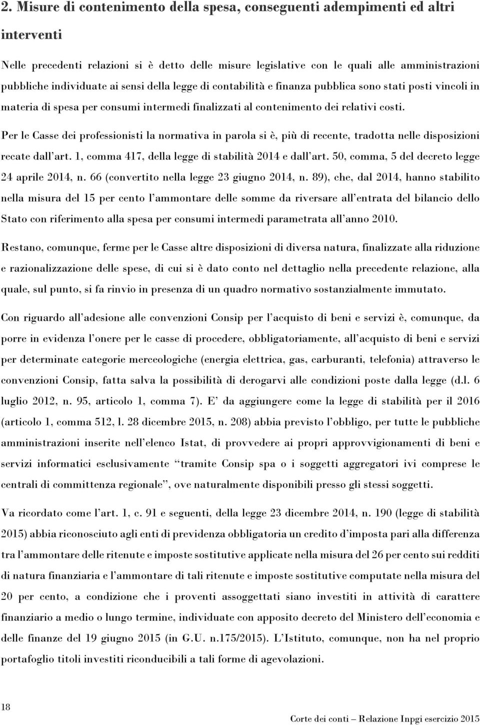 Per le Casse dei professionisti la normativa in parola si è, più di recente, tradotta nelle disposizioni recate dall art. 1, comma 417, della legge di stabilità 2014 e dall art.