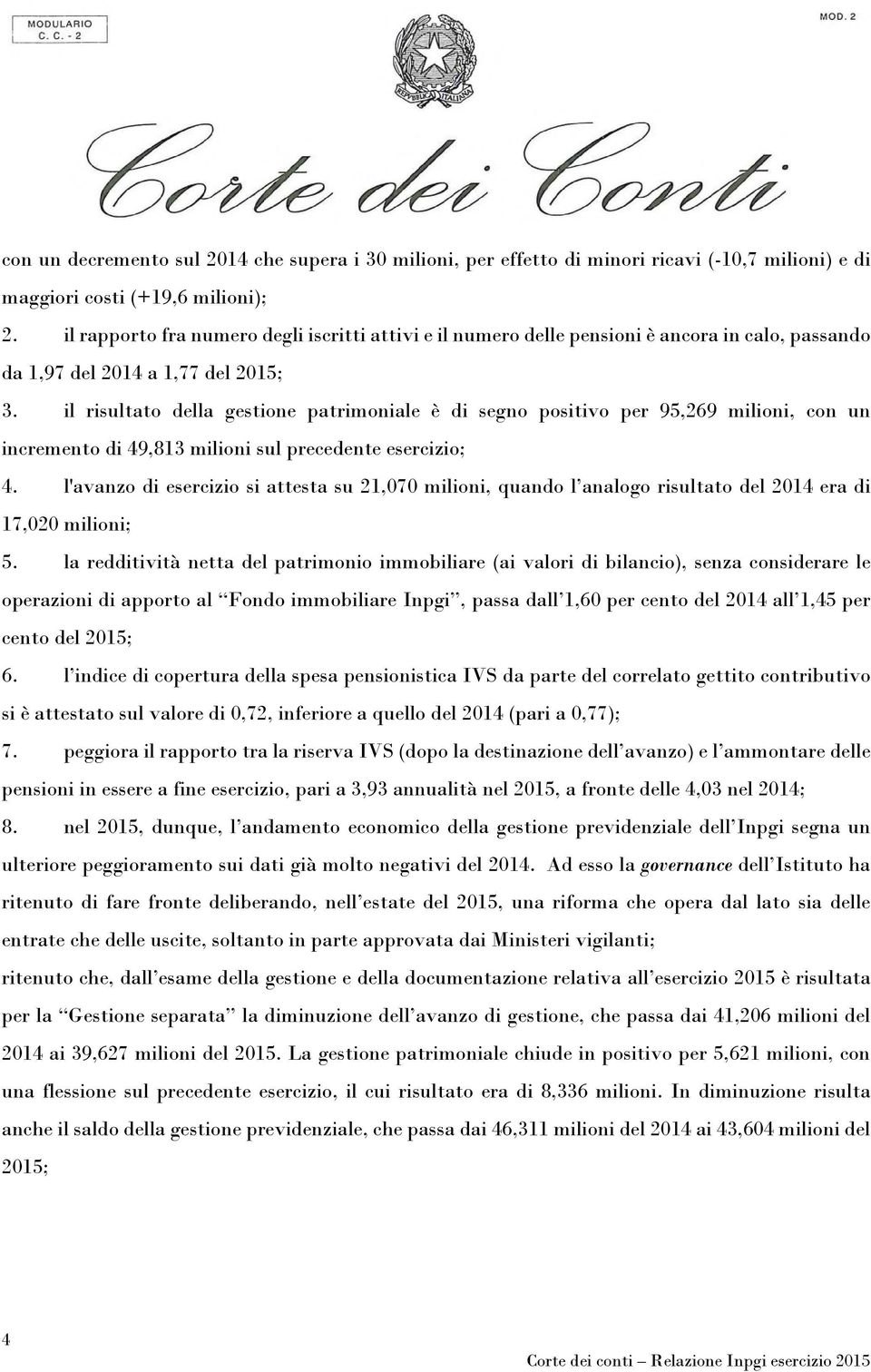 il risultato della gestione patrimoniale è di segno positivo per 95,269 milioni, con un incremento di 49,813 milioni sul precedente esercizio; 4.