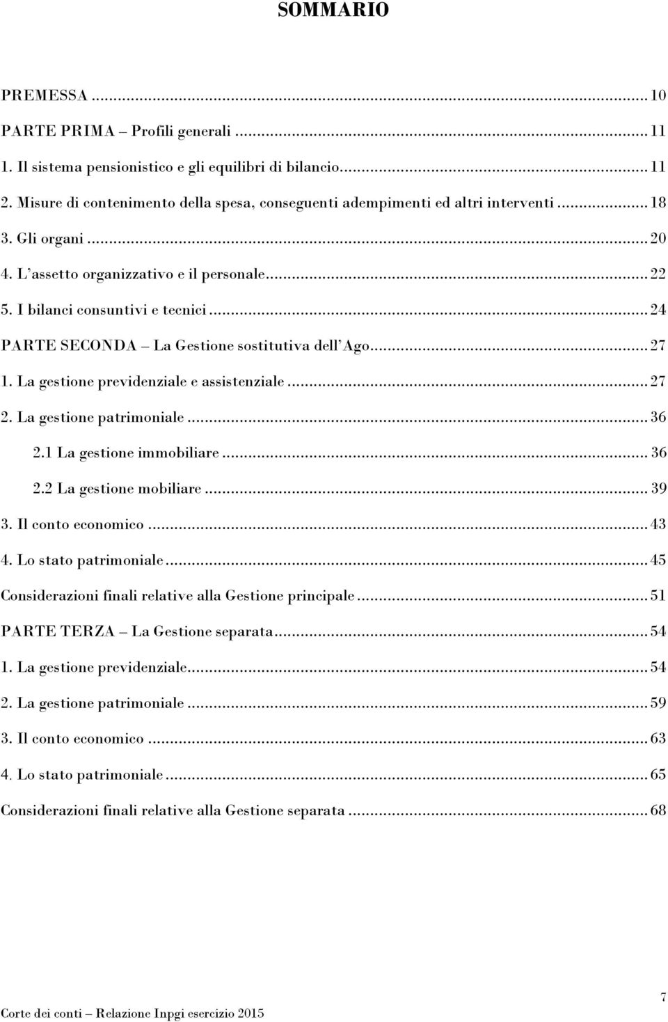 .. 24 PARTE SECONDA La Gestione sostitutiva dell Ago... 27 1. La gestione previdenziale e assistenziale... 27 2. La gestione patrimoniale... 36 2.1 La gestione immobiliare... 36 2.2 La gestione mobiliare.