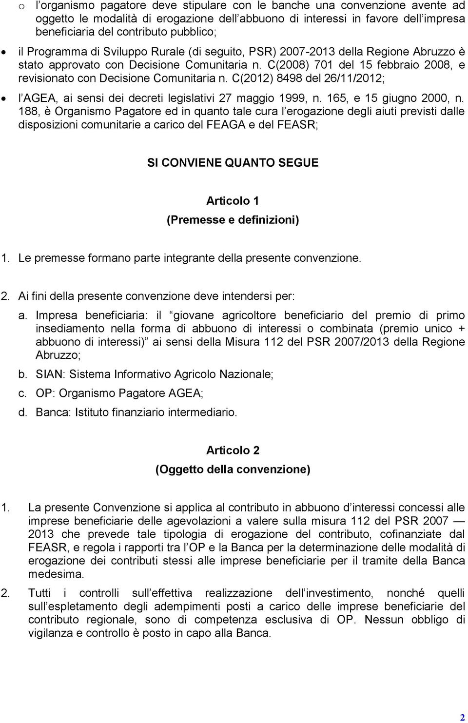 C(2008) 701 del 15 febbraio 2008, e revisionato con Decisione Comunitaria n. C(2012) 8498 del 26/11/2012; l AGEA, ai sensi dei decreti legislativi 27 maggio 1999, n. 165, e 15 giugno 2000, n.