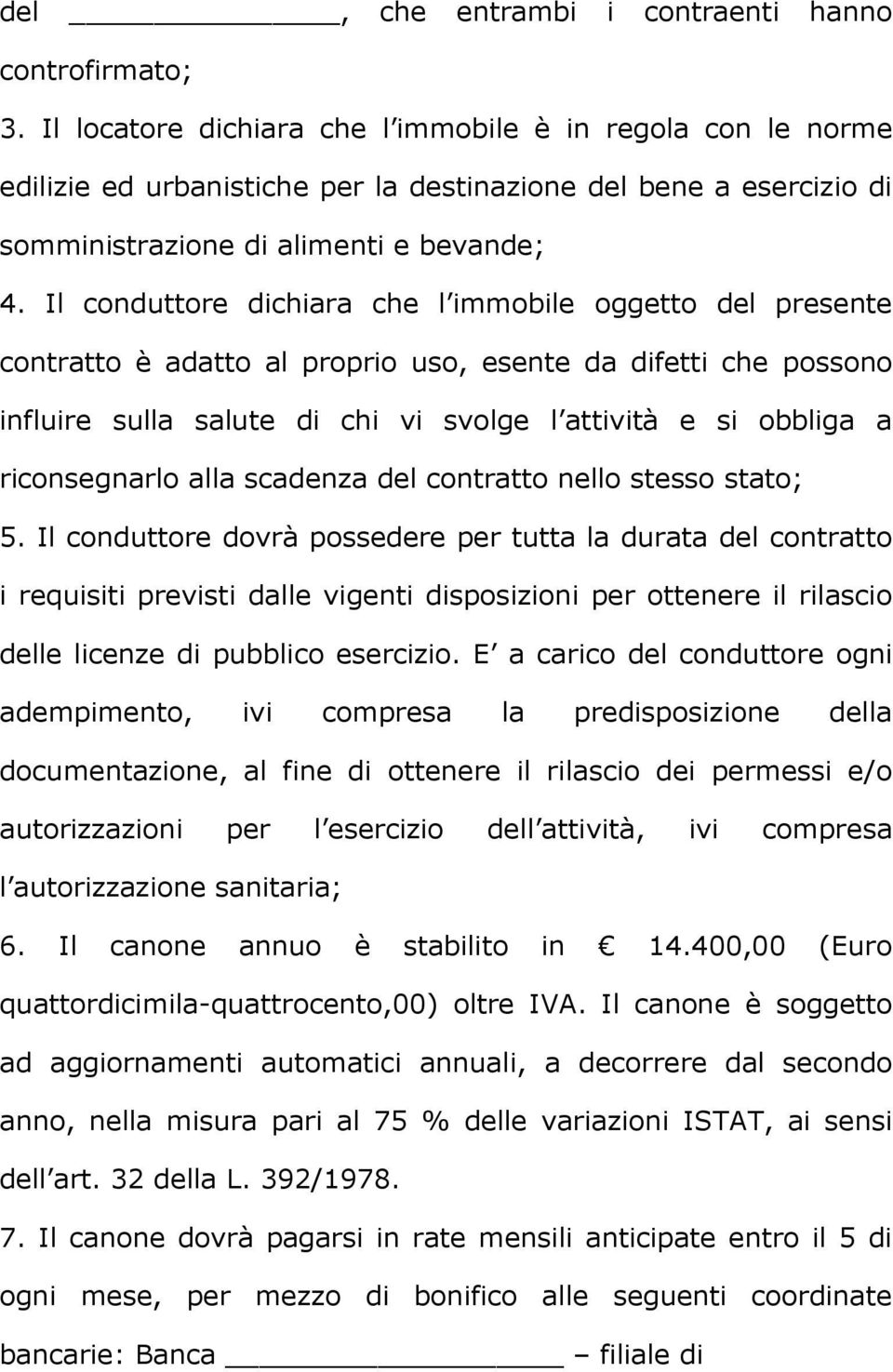 Il conduttore dichiara che l immobile oggetto del presente contratto è adatto al proprio uso, esente da difetti che possono influire sulla salute di chi vi svolge l attività e si obbliga a