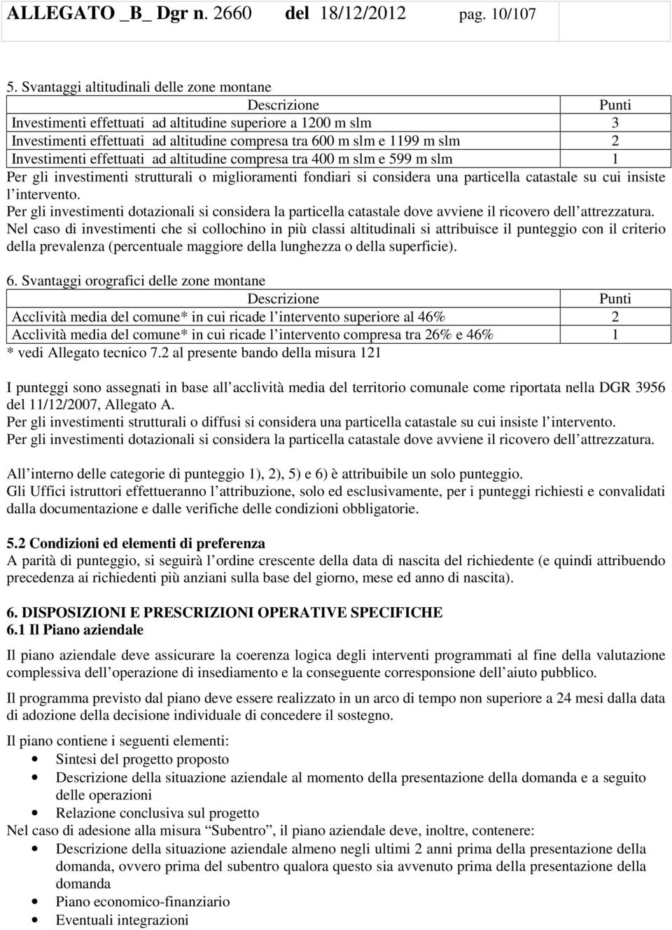 Investimenti effettuati ad altitudine compresa tra 400 m slm e 599 m slm 1 Per gli investimenti strutturali o miglioramenti fondiari si considera una particella catastale su cui insiste l intervento.