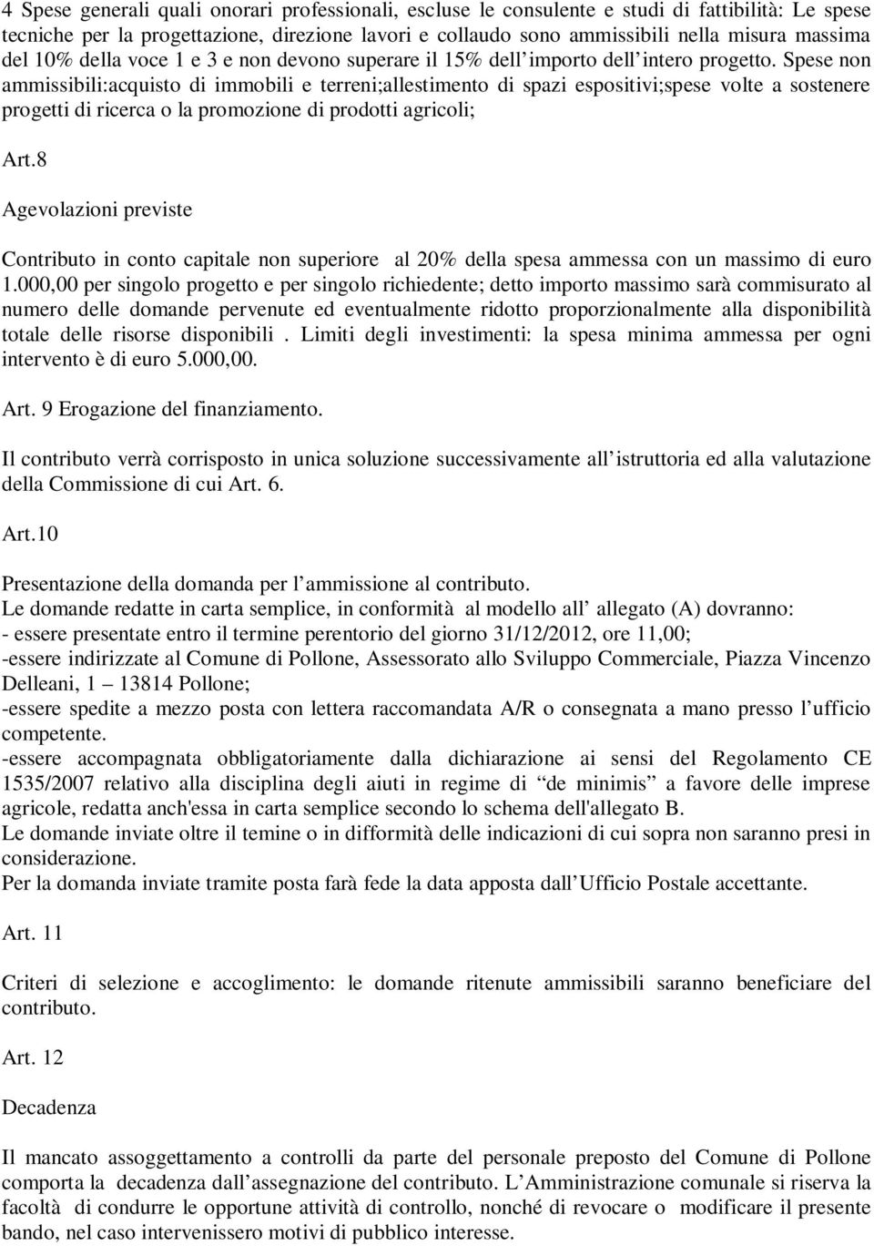 Spese non ammissibili:acquisto di immobili e terreni;allestimento di spazi espositivi;spese volte a sostenere progetti di ricerca o la promozione di prodotti agricoli; Art.