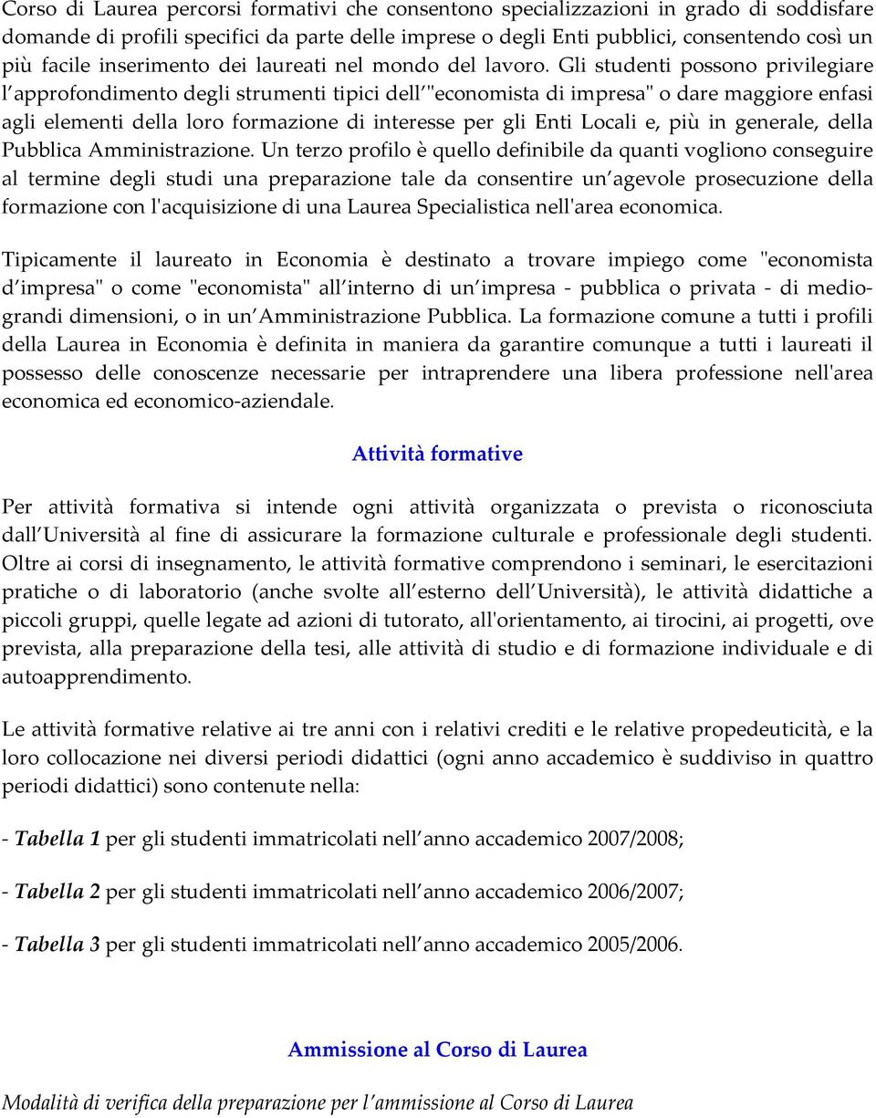 Gli studenti possono privilegiare l approfondimento degli strumenti tipici dell "economista di impresa" o dare maggiore enfasi agli elementi della loro formazione di interesse per gli Enti Locali e,