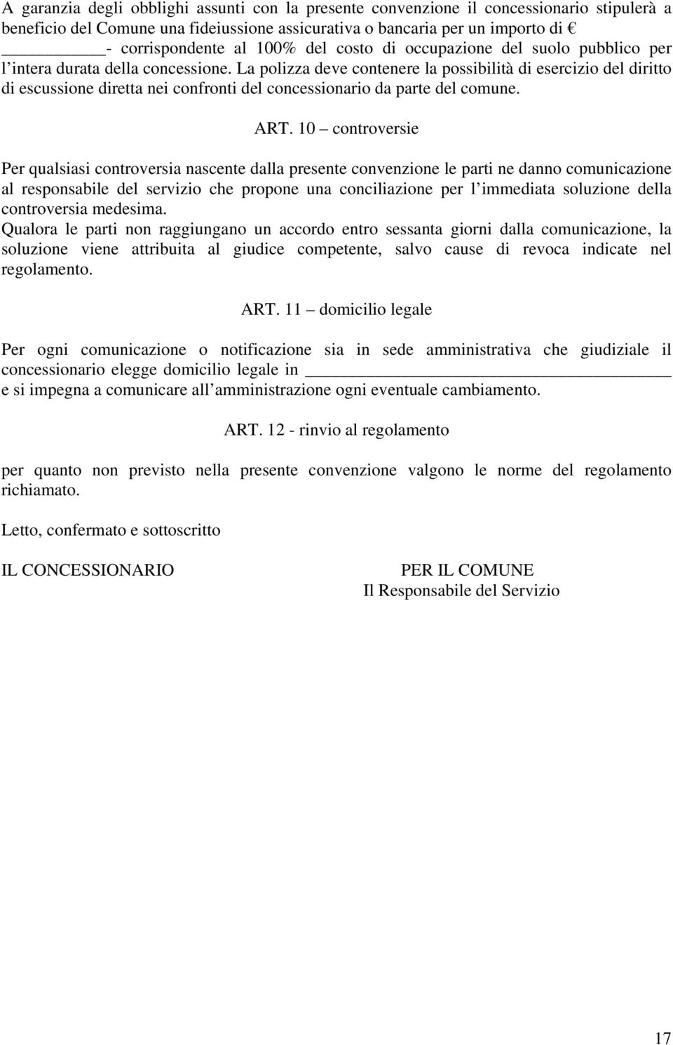 La polizza deve contenere la possibilità di esercizio del diritto di escussione diretta nei confronti del concessionario da parte del comune. ART.