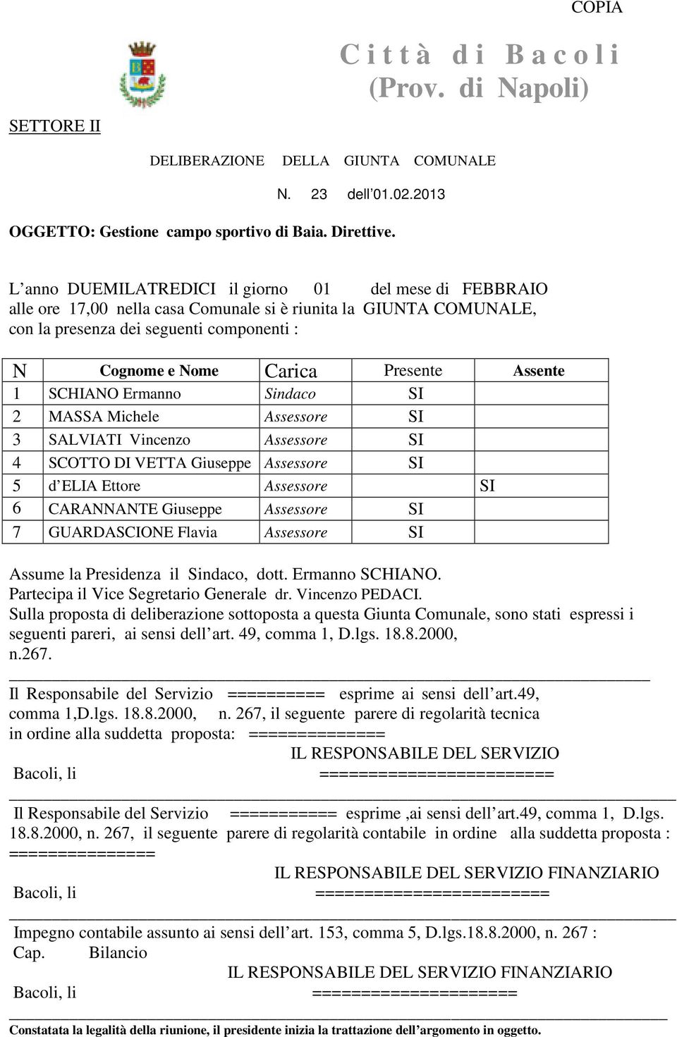 Assente 1 SCHIANO Ermanno Sindaco SI 2 MASSA Michele Assessore SI 3 SALVIATI Vincenzo Assessore SI 4 SCOTTO DI VETTA Giuseppe Assessore SI 5 d ELIA Ettore Assessore SI 6 CARANNANTE Giuseppe Assessore