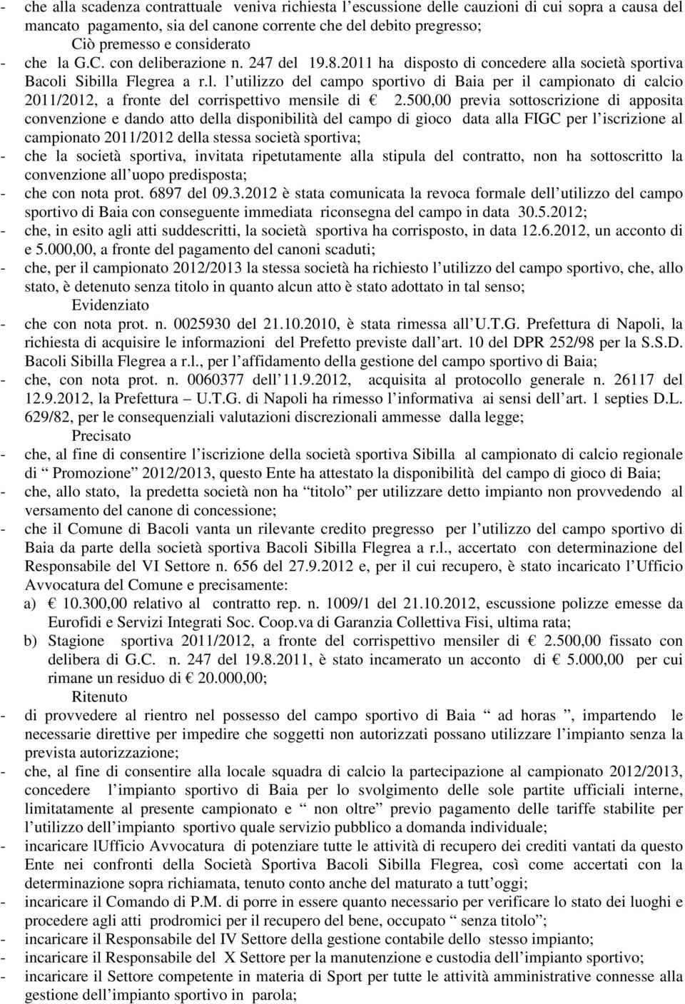 500,00 previa sottoscrizione di apposita convenzione e dando atto della disponibilità del campo di gioco data alla FIGC per l iscrizione al campionato 2011/2012 della stessa società sportiva; - che