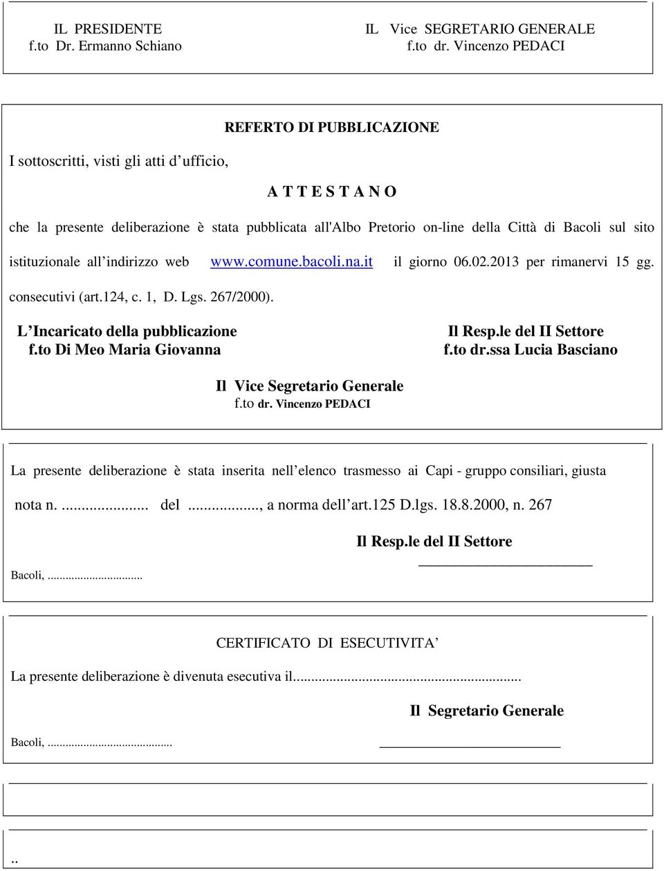 sul sito istituzionale all indirizzo web www.comune.bacoli.na.it il giorno 06.02.2013 per rimanervi 15 gg. consecutivi (art.124, c. 1, D. Lgs. 267/2000). L Incaricato della pubblicazione f.