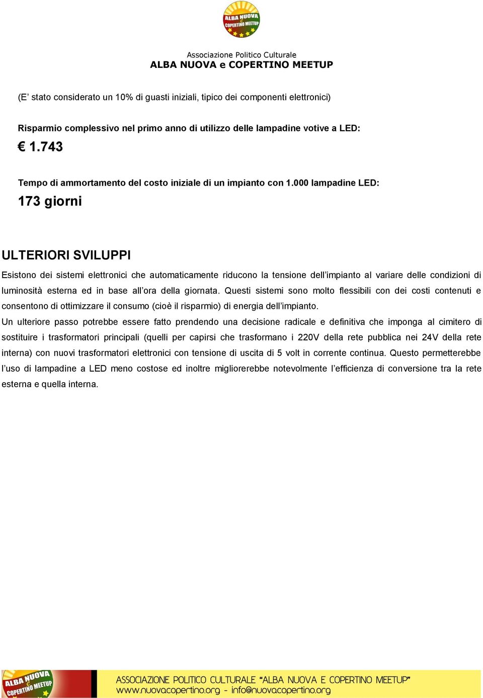 000 lampadine LED: 173 giorni ULTERIORI SVILUPPI Esistono dei sistemi elettronici che automaticamente riducono la tensione dell impianto al variare delle condizioni di luminosità esterna ed in base