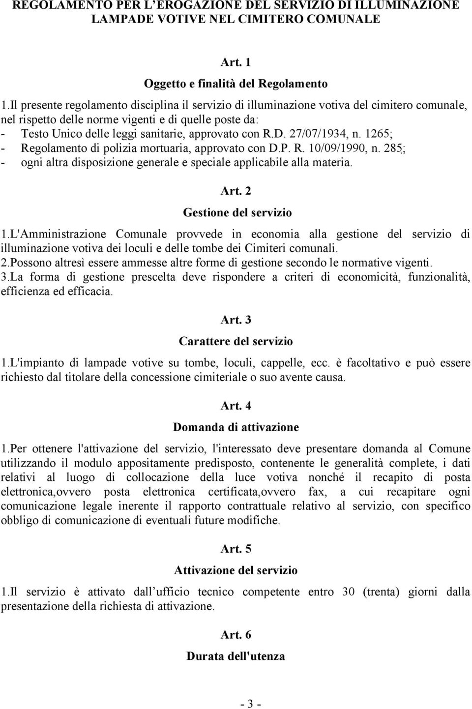 R.D. 27/07/1934, n. 1265; - Regolamento di polizia mortuaria, approvato con D.P. R. 10/09/1990, n. 285; - ogni altra disposizione generale e speciale applicabile alla materia. Art.