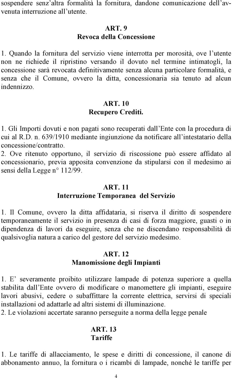 senza alcuna particolare formalità, e senza che il Comune, ovvero la ditta, concessionaria sia tenuto ad alcun indennizzo. ART. 10