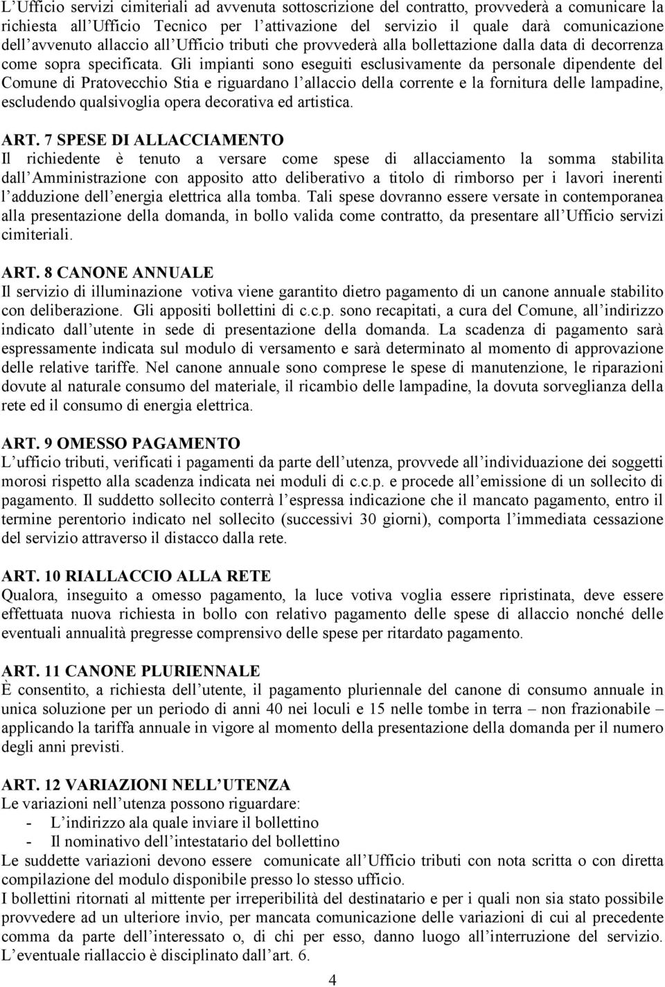 Gli impianti sono eseguiti esclusivamente da personale dipendente del Comune di Pratovecchio Stia e riguardano l allaccio della corrente e la fornitura delle lampadine, escludendo qualsivoglia opera