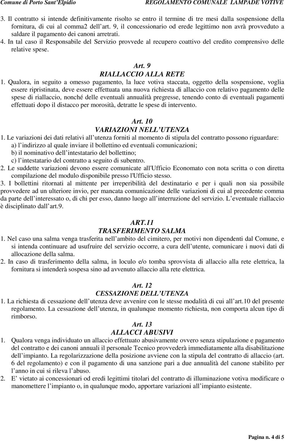 In tal caso il Responsabile del Servizio provvede al recupero coattivo del credito comprensivo delle relative spese. Art. 9 RIALLACCIO ALLA RETE 1.