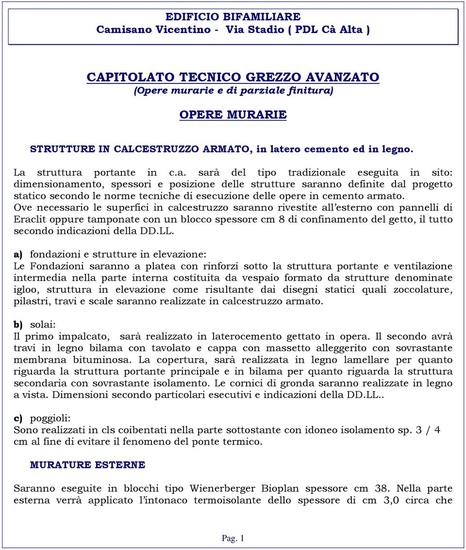 ziale finitura) OPERE MURARIE STRUTTURE IN CALCESTRUZZO ARMATO, in latero cemento ed in legno. La struttura portante in c.a. sarà del tipo tradizionale eseguita in sito: dimensionamento, spessori e