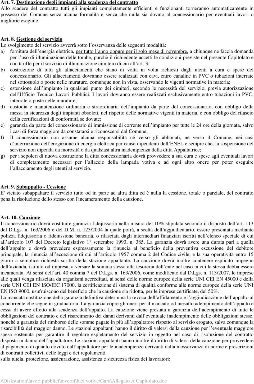 alcuna formalità e senza che nulla sia dovuto al concessionario per eventuali lavori o migliorie eseguite. Art. 8.