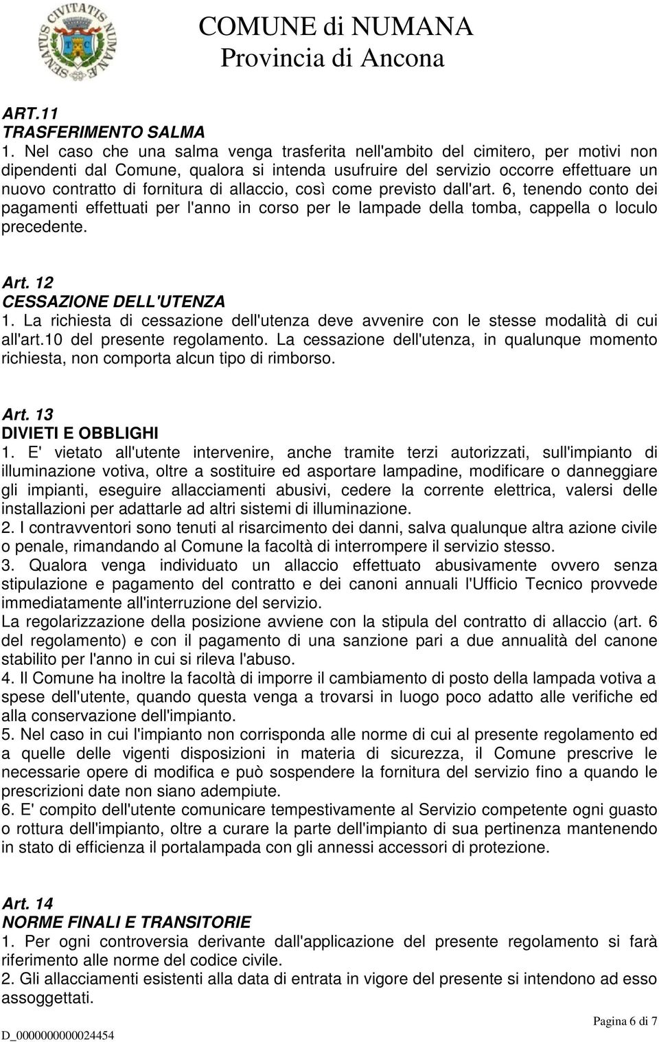 allaccio, così come previsto dall'art. 6, tenendo conto dei pagamenti effettuati per l'anno in corso per le lampade della tomba, cappella o loculo precedente. Art. 12 CESSAZIONE DELL'UTENZA 1.