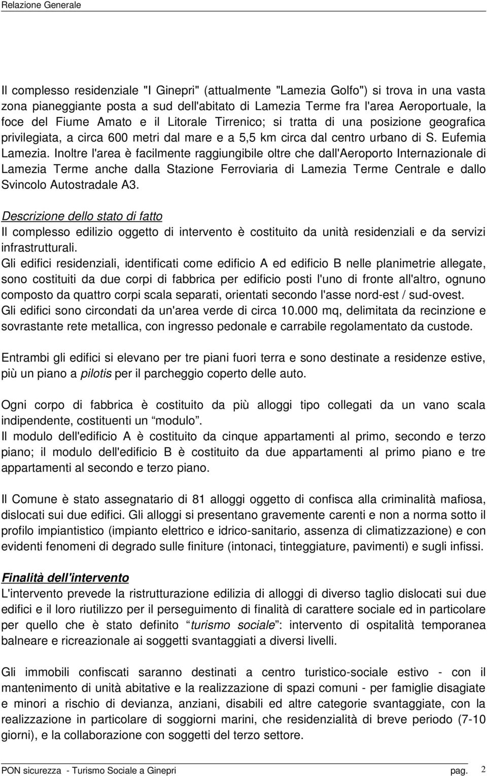 Inoltre l'area è facilmente raggiungibile oltre che dall'aeroporto Internazionale di Lamezia Terme anche dalla Stazione Ferroviaria di Lamezia Terme Centrale e dallo Svincolo Autostradale A3.