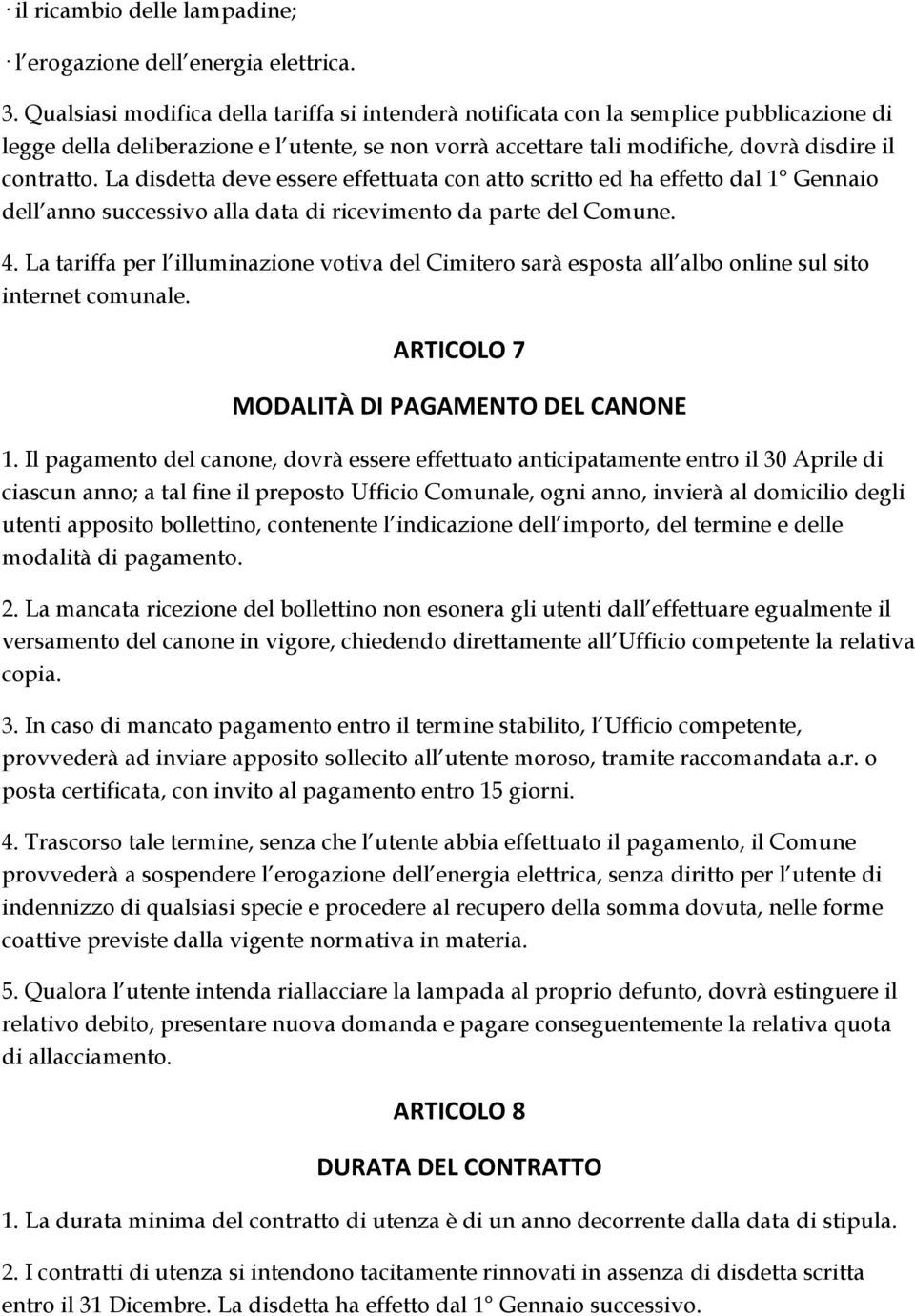 La disdetta deve essere effettuata con atto scritto ed ha effetto dal 1 Gennaio dell anno successivo alla data di ricevimento da parte del Comune. 4.