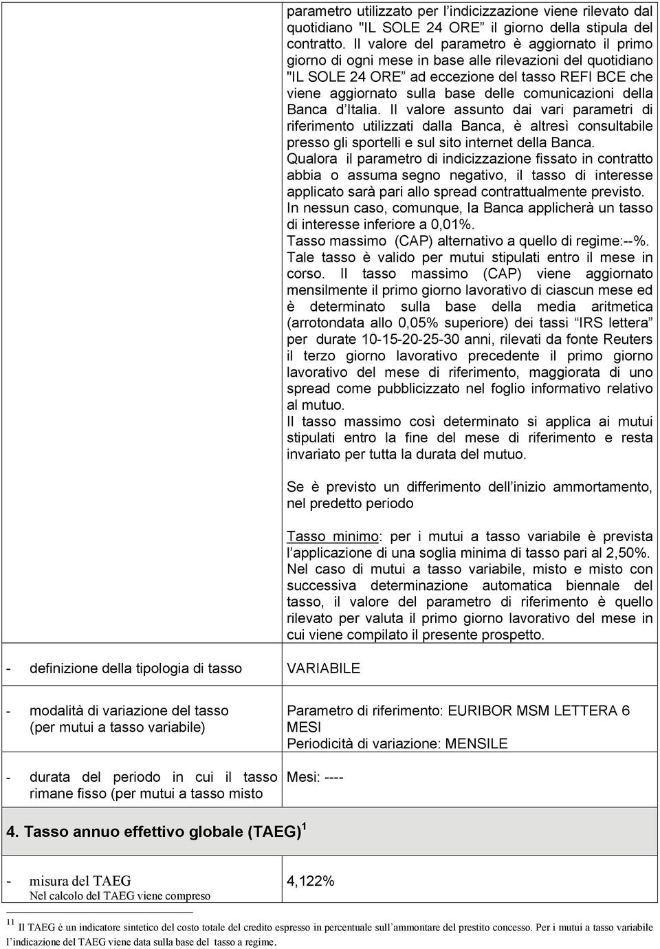 comunicazioni della Banca d Italia. Il valore assunto dai vari parametri di riferimento utilizzati dalla Banca, è altresì consultabile presso gli sportelli e sul sito internet della Banca.