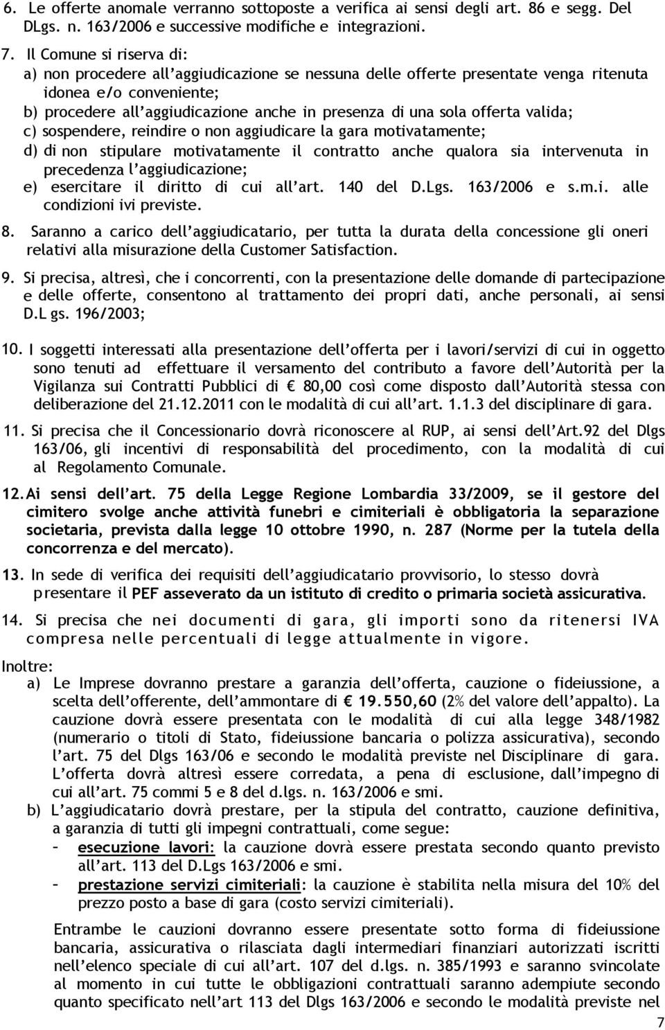 offerta valida; c) sospendere, reindire o non aggiudicare la gara motivatamente; d) di non stipulare motivatamente il contratto anche qualora sia intervenuta in precedenza l aggiudicazione; e)