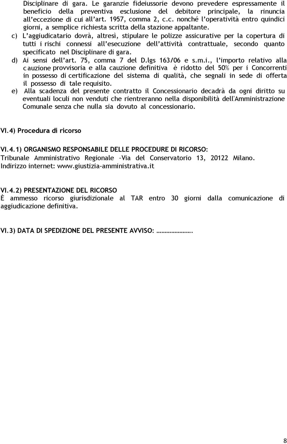 c) L aggiudicatario dovrà, altresì, stipulare le polizze assicurative per la copertura di tutti i rischi connessi all esecuzione dell attività contrattuale, secondo quanto specificato nel