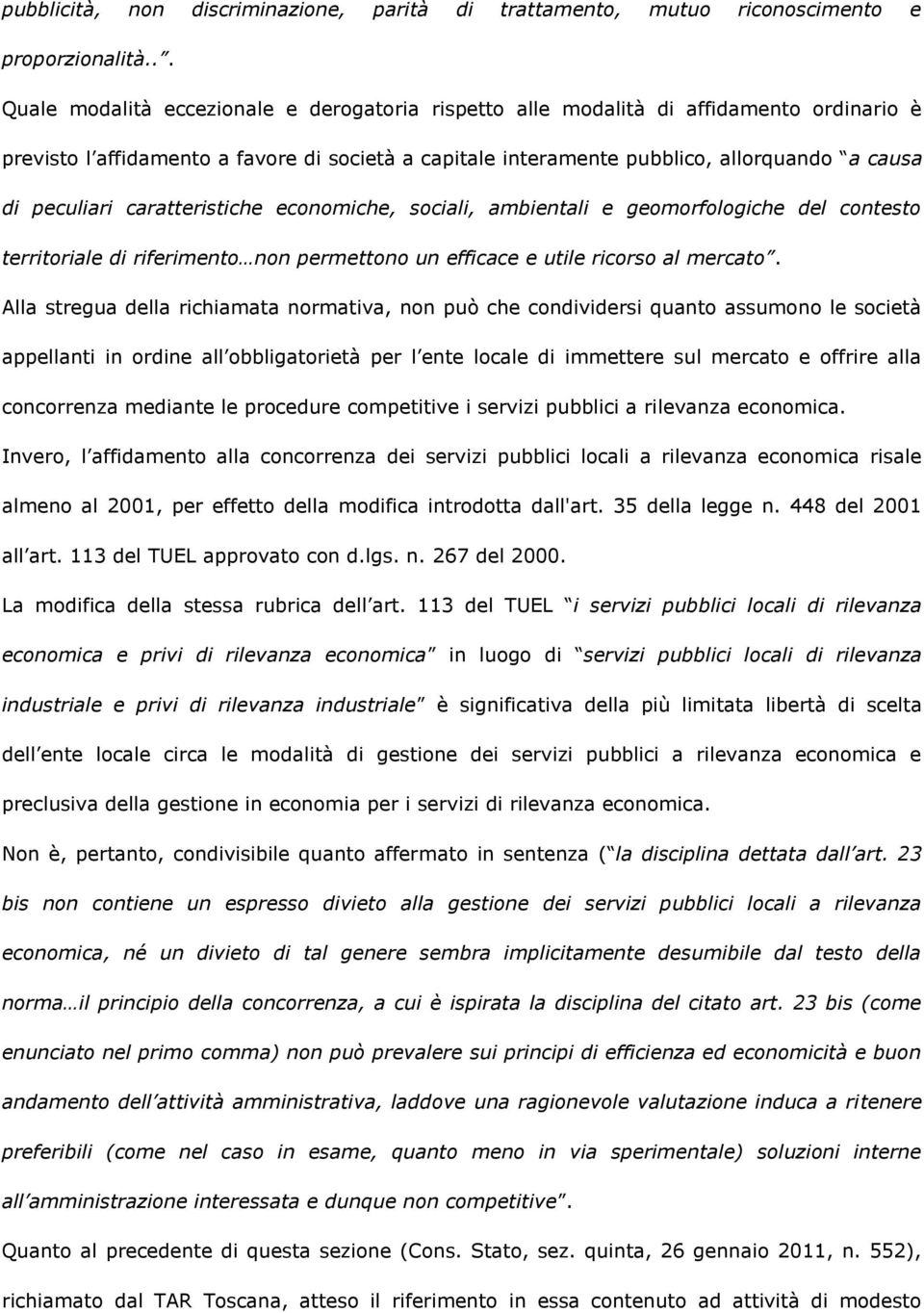 peculiari caratteristiche economiche, sociali, ambientali e geomorfologiche del contesto territoriale di riferimento non permettono un efficace e utile ricorso al mercato.