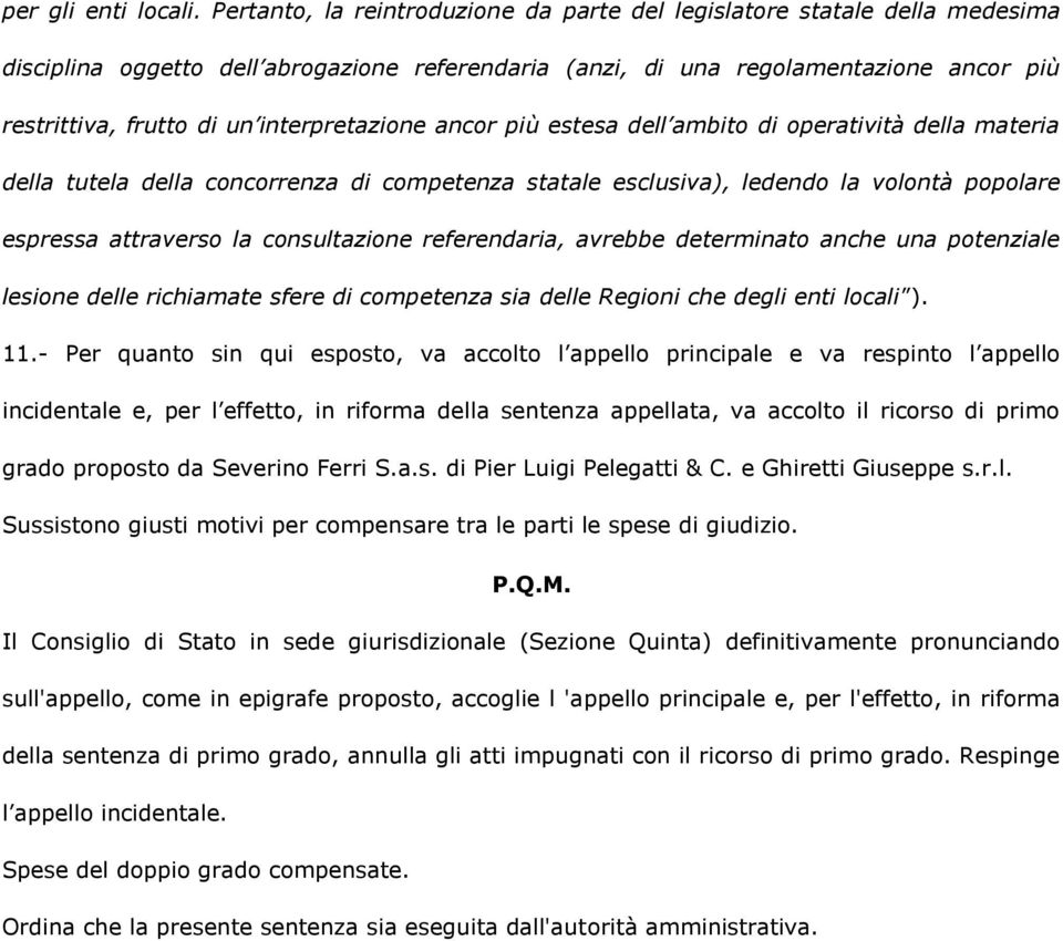 interpretazione ancor più estesa dell ambito di operatività della materia della tutela della concorrenza di competenza statale esclusiva), ledendo la volontà popolare espressa attraverso la