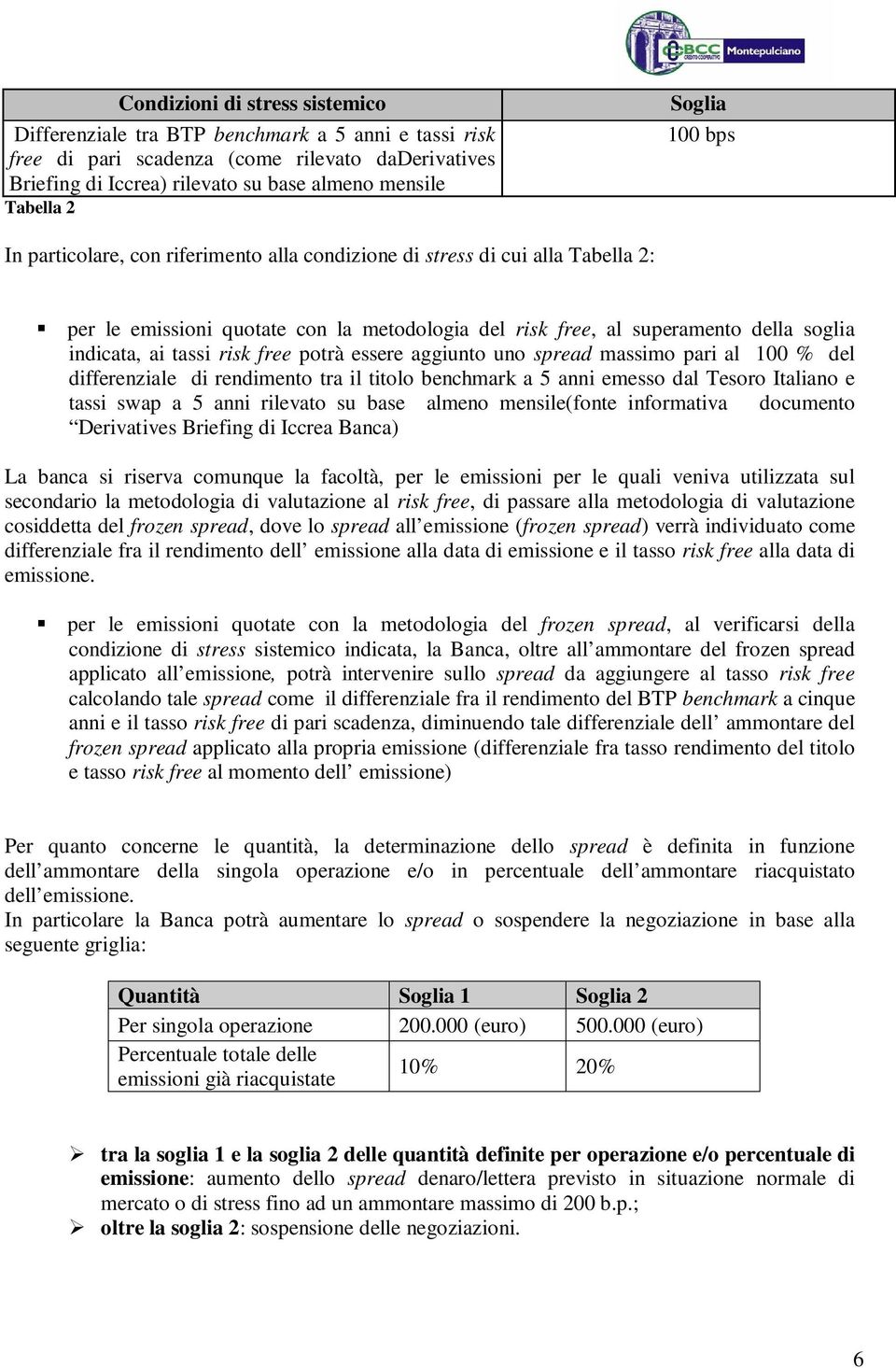 tassi risk free potrà essere aggiunto uno spread massimo pari al 100 % del differenziale di rendimento tra il titolo benchmark a 5 anni emesso dal Tesoro Italiano e tassi swap a 5 anni rilevato su