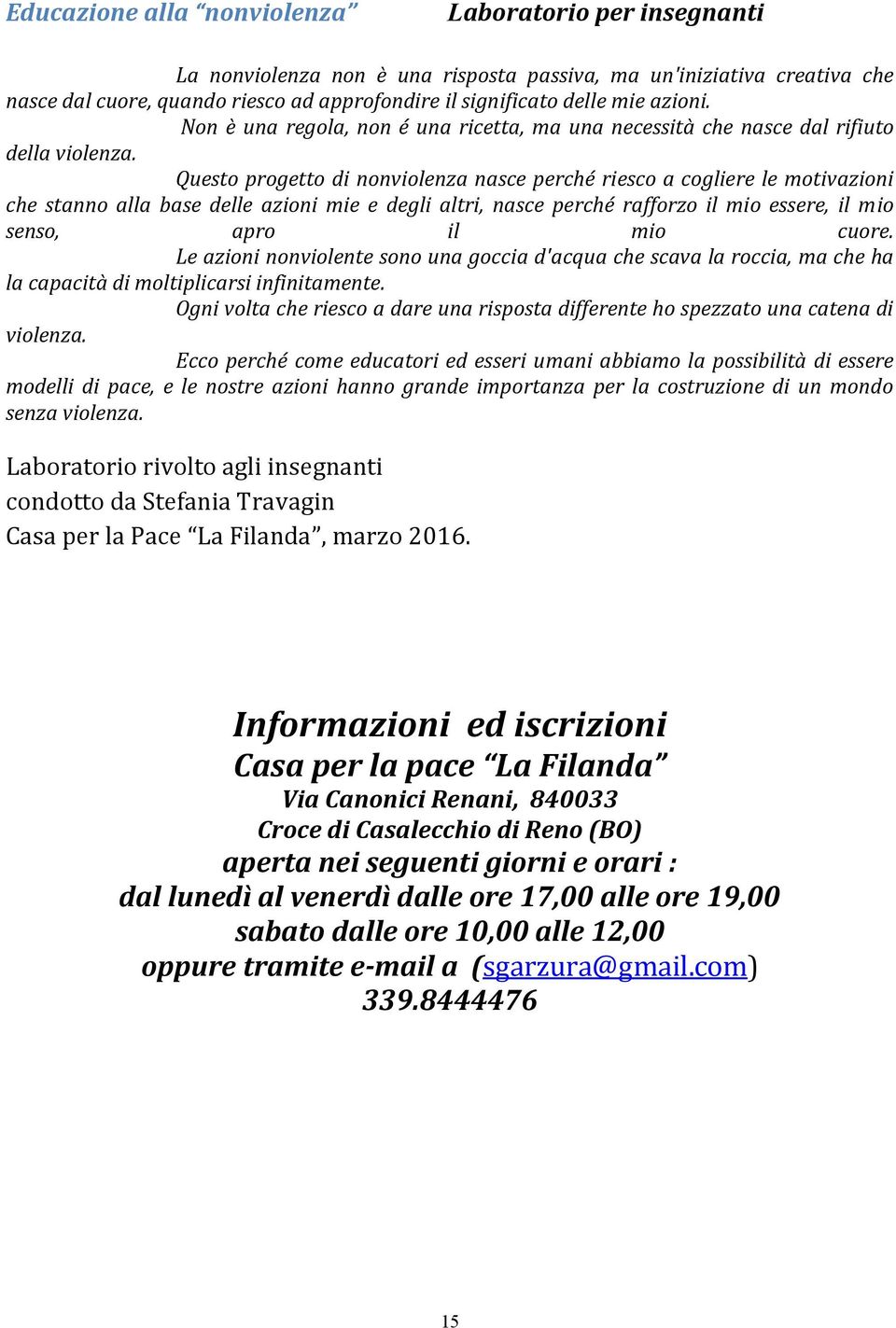 Questo progetto di nonviolenza nasce perché riesco a cogliere le motivazioni che stanno alla base delle azioni mie e degli altri, nasce perché rafforzo il mio essere, il mio senso, apro il mio cuore.