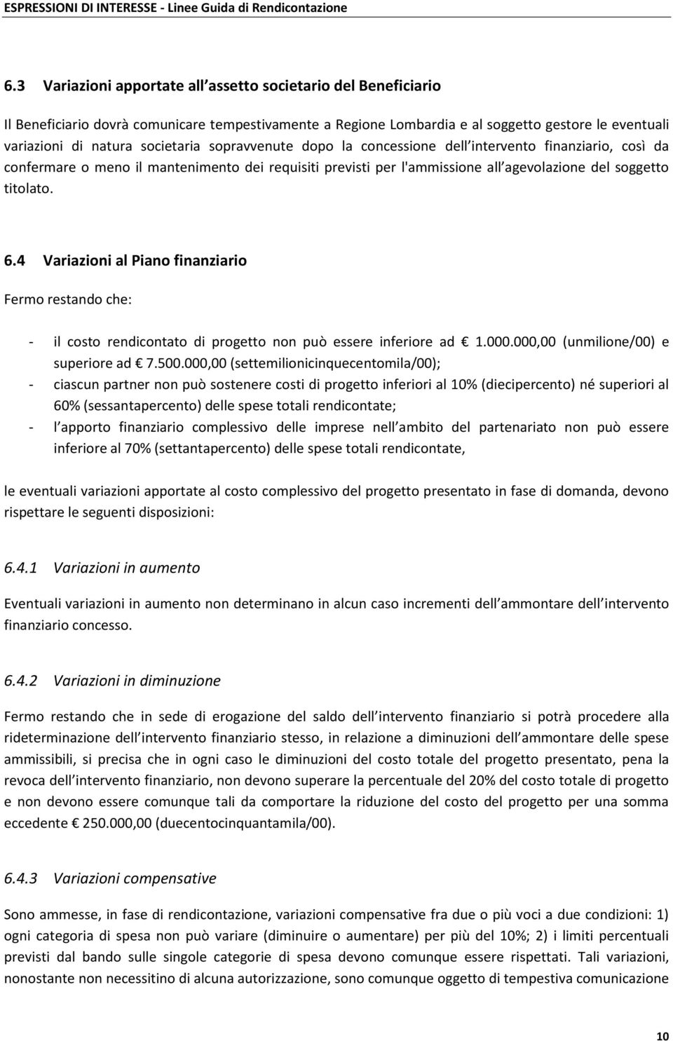 4 Variazioni al Piano finanziario Fermo restando che: - il costo rendicontato di progetto non può essere inferiore ad 1.000.000,00 (unmilione/00) e superiore ad 7.500.