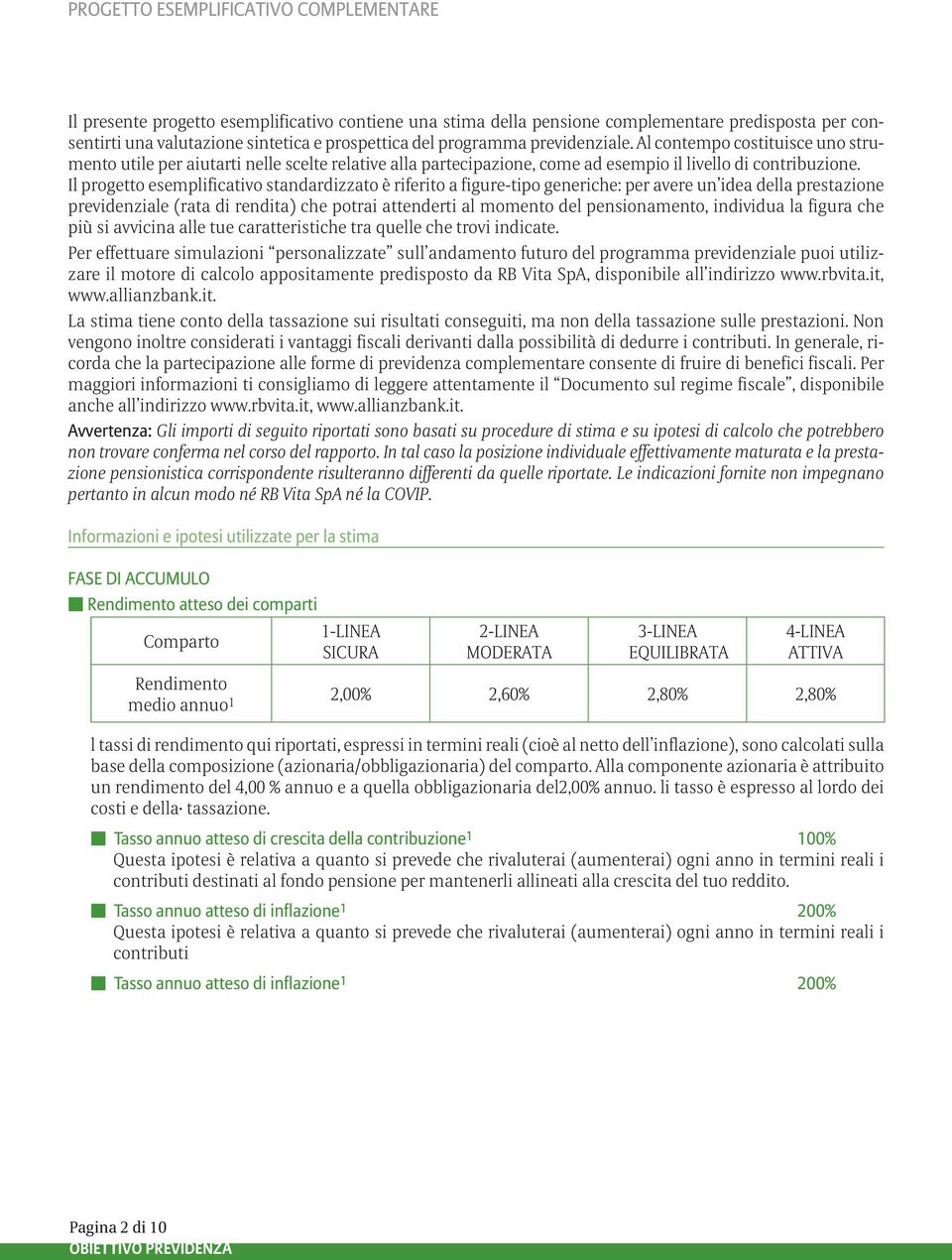 Il progetto esemplificativo standardizzato è riferito a figure-tipo generiche: per avere un idea della prestazione previdenziale (rata di rendita) che potrai attenderti al momento del pensionamento,