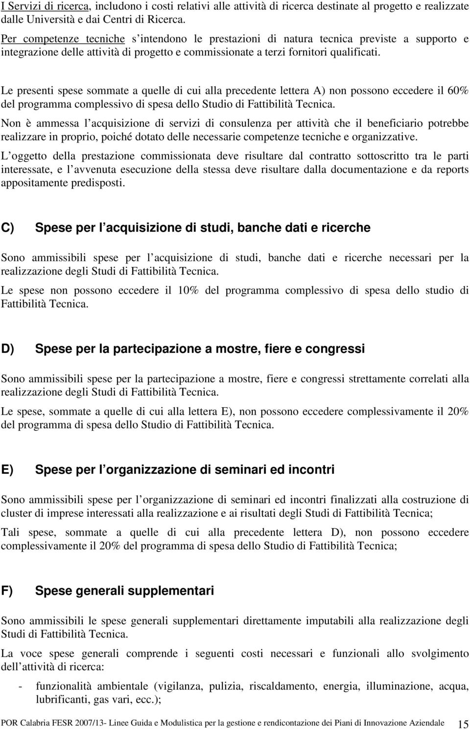 Le presenti spese sommate a quelle di cui alla precedente lettera A) non possono eccedere il 60% del programma complessivo di spesa dello Studio di Fattibilità Tecnica.