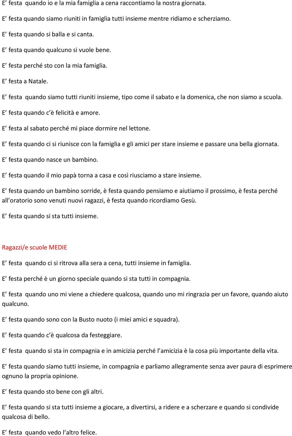 E festa quando c è felicità e amore. E festa al sabato perché mi piace dormire nel lettone. E festa quando ci si riunisce con la famiglia e gli amici per stare insieme e passare una bella giornata.