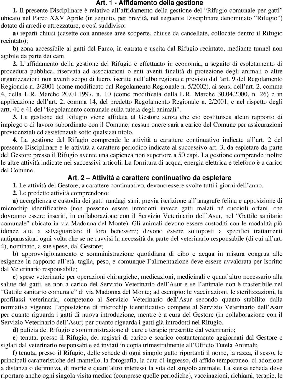 dotato di arredi e attrezzature, e così suddiviso: a) reparti chiusi (casette con annesse aree scoperte, chiuse da cancellate, collocate dentro il Rifugio recintato); b) zona accessibile ai gatti del