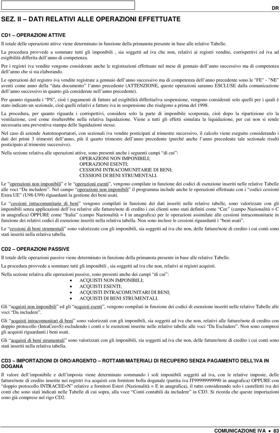 Per i registri iva vendite vengono considerate anche le registrazioni effettuate nel mese di gennaio dell anno successivo ma di competenza dell anno che si sta elaborando.